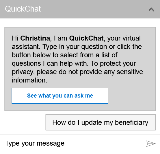 QuickChat window with text reading Hi Christina, I am QuickChat, your virtual assistant. Type in your question or click the button below to select from a list of questions I can help with. To protect your privacy, please do not provide any sensitive information. A button below reads See what you can ask me. The user has input How do I update my beneficiary information. An input area at the bottom of the window shows Type your message.