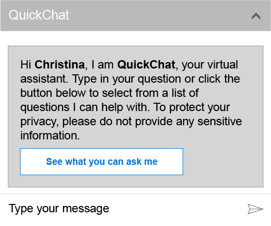 Screenshot of a QuickChat window with text reading Hi Christina, I am QuickChat, your virtual assistant. Type in your question or click the button below to select from a list of questions I can help with. To protect your privacy, please do not provide any sensitive information. A button below reads See what you can ask me and an input area at the bottom of the window shows Type your message.
